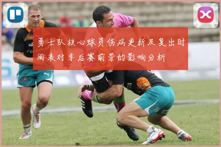 勇士队核心球员伤病更新及复出时间表对季后赛前景的影响分析
