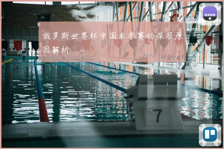 俄罗斯世界杯中国未参赛的深层原因解析
