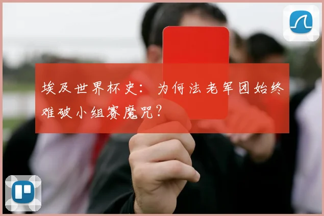 埃及世界杯史:为何法老军团始终难破小组赛魔咒?
