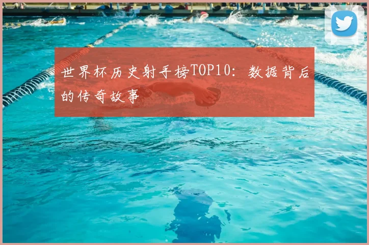 世界杯历史射手榜TOP10：数据背后的传奇故事