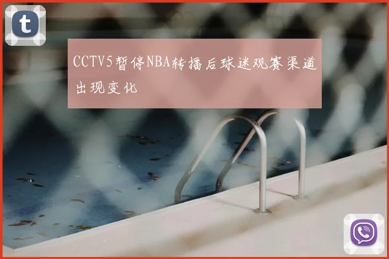CCTV5暂停NBA转播后球迷观赛渠道出现变化