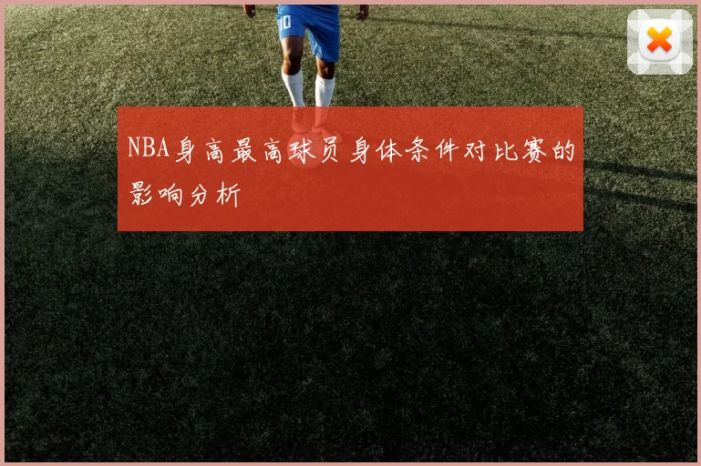 NBA身高最高球员身体条件对比赛的影响分析