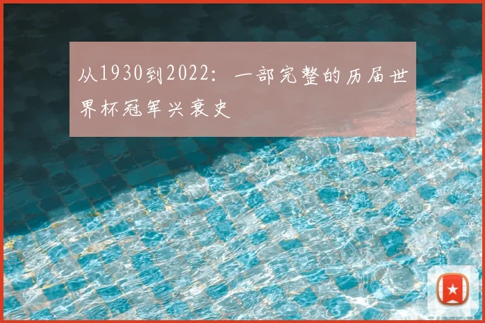 从1930到2022：一部完整的历届世界杯冠军兴衰史