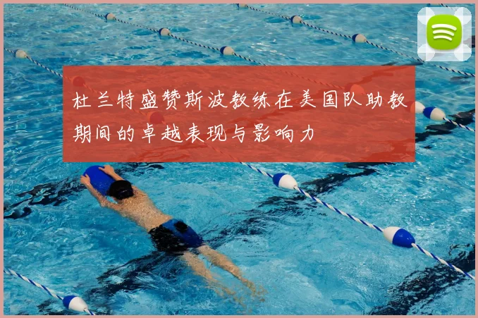 杜兰特盛赞斯波教练在美国队助教期间的卓越表现与影响力