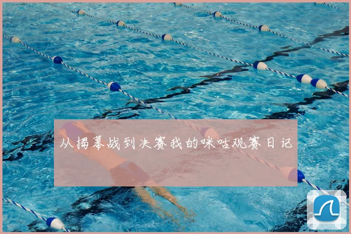 从揭幕战到决赛我的咪咕观赛日记