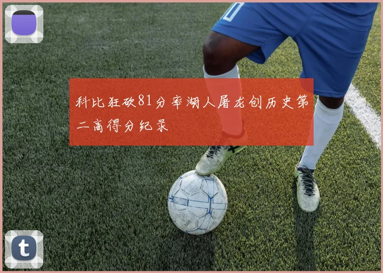 科比狂砍81分率湖人屠龙创历史第二高得分纪录