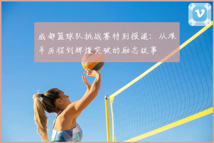 成都篮球队挑战赛特别报道:从艰辛历程到辉煌突破的励志故事