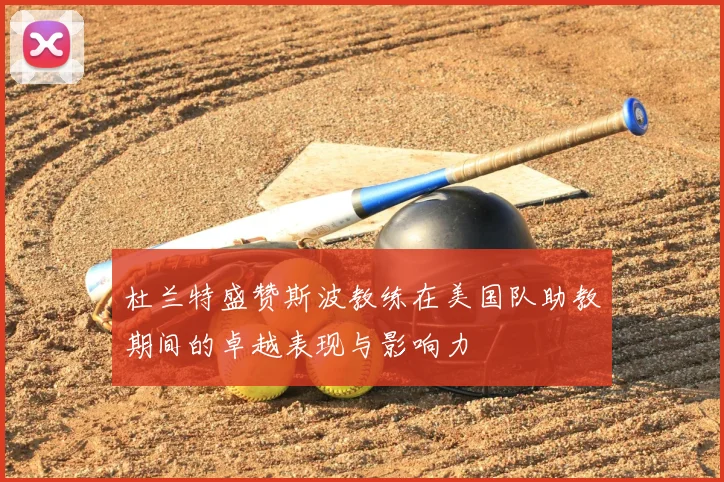 杜兰特盛赞斯波教练在美国队助教期间的卓越表现与影响力