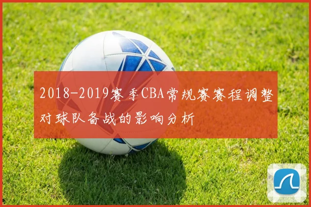 2018-2019赛季CBA常规赛赛程调整对球队备战的影响分析