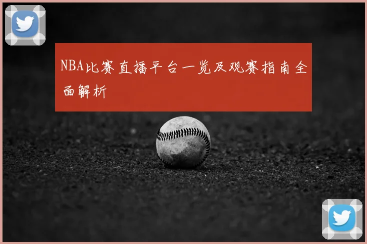 NBA比赛直播平台一览及观赛指南全面解析
